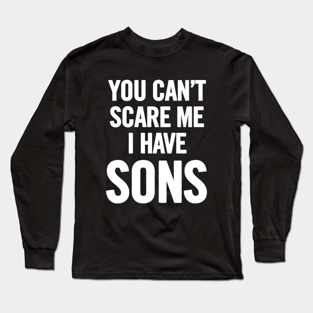 You Can't Scare Me I Have Sons Long Sleeve T-Shirt by sergiovarela